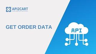 Get Order Data I API2Cart