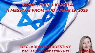 ISRAEL, IRAN & KAMALA - A MESSAGE FROM GOD – JUNE 19, 2025