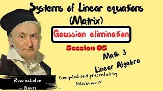 Gaussian Elimination   Solving Systems of linear Equations    Linear Algebra   Session 05