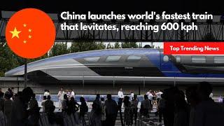 China launches world's fastest train that levitates, reaching 600 kph | TrendPiler.com