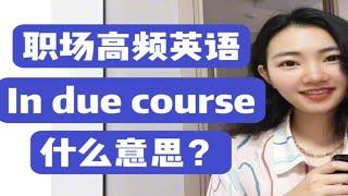 职场高频英语"in due course"什么意思？【商务英语学习】