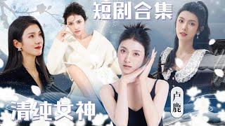 [卢鹿短剧合集] 清纯短剧女神大合集 #甜宠  #萌娃 #drama #卢鹿 #卢c鹿鹿  #清纯 #女神 #短剧女神 #cdrama