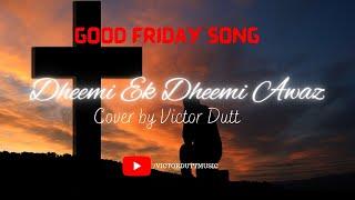 Dheemi Ek Dheemi Awaz Cover I Victor  Dutt I Good Friday Song l Hindi Christian Song