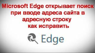 Microsoft Edge открывает поиск при вводе адреса сайта в адресную строку — как исправить