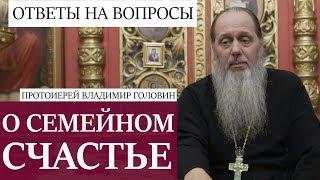 Прот. Владимир Головин. О семейном счастье. Ответы на вопросы.