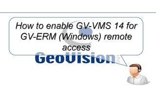 Quick Guide- How to enable GV-VMS 14 for GV-ERM (Windows) remote access