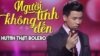 Người Tình Không Đến - Huỳnh Thật Bolero (MV OFFICIAL) | Tình Khúc Bolero Hay Nhất 2019