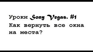 Что делать, если удалил случайно свернул все окна?уроки Сони Вегас #1