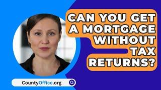 Can You Get A Mortgage Without Tax Returns? - CountyOffice.org