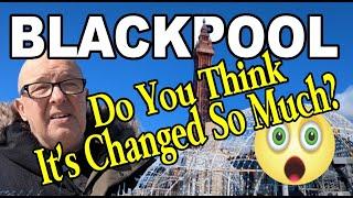 Has BLACKPOOL Changed? - What Do YOU Think?