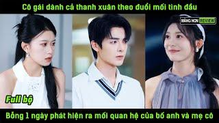 Cô gái dành cả thanh xuân theo đuổi tình đầu bỗng 1 ngày phát hiện ra mối quan hệ của bố anh & mẹ cô