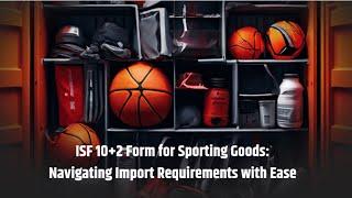 ISF 10 2 Form for Sporting Goods: Navigating Import Requirements with Ease