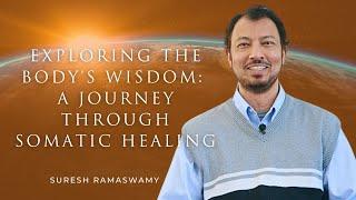 Exploring the Body's Wisdom: A Journey Through Somatic Healing with Suresh Ramaswamy
