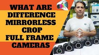 What are difference mirrorless, DSLR, crop, full frame, body cameras