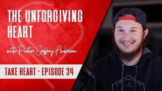 The Unforgiving Heart with Pastor Jeffrey Anderson - Take Heart Episode 34