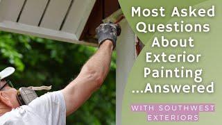 Most Asked Questions About Exterior Painting...Answered (with Southwest Exteriors)