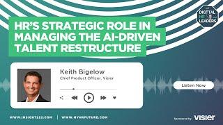 HR’s Strategic Role in Managing the AI-driven Talent Restructure (Interview with Keith Bigelow)