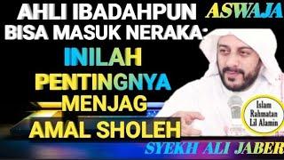 Ahli Ibadah Masuk Neraka? Jagalah Amal Sholeh Sebaik-baiknya !! Syekh Ali Jaber