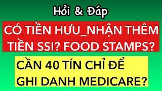 #819]HỎI ĐÁP_CÓ TIỀN HƯU NHẬN THÊM SSI & FOOD STAMPS? CẦN 40 TÍN CHỈ để GHI DANH MEDICARE ?