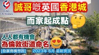 【留英20年Sing級導遊帶你遊英國】重遊【倫敦香港城】選址 Convoys Wharf - 而家起成點?  人人都有機會為倫敦街道命名! 2023年6月 最新實況