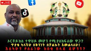 ኦርቶዶክስ ተዋህዶ መሆን የሚያሰከፍለው ዋጋ? ጥያቄ ካላችሁ በቅንነት በቻልኩት እመልሳለሁ! እሰካሁን የሰራነው ከበቂ በላይ ይሆንን?