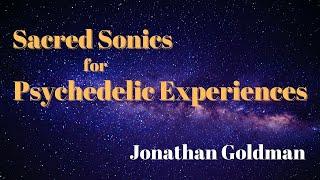 Sacred Sonics for Psychedelic Experiences  -- Jonathan Goldman