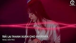 MIXTAPE 2025 - TRẢ LẠI CHO EM NGÀY THÁNG TƯƠI ĐẸP - TRẢ LẠI THANH XUÂN CHO EM REMIX - HOT TIKTOK