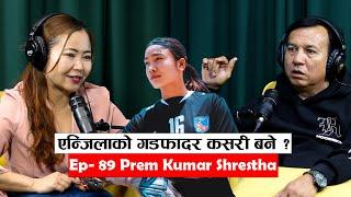 || Yatra || Ep - 89 || Prem Kumar Shrestha || Podcast With Sampada Limbu ||