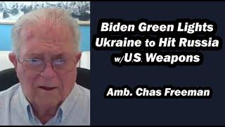 Biden Green Lights Ukraine to Hit Russia w/U.S. Weapons - Amb Chas Freeman