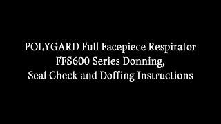 POLYGARD Full Facepiece Respirator FFS600 Series: Donning, Seal Check and Doffing Instructions