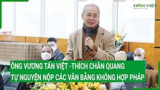 Ông Vương Tấn Việt -Thích Chân Quang tự nguyện giao nộp các văn bằng không hợp pháp