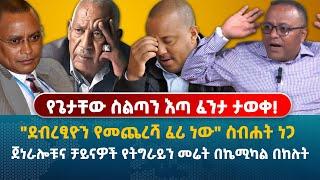 ጌታቸው ረዳ ከሥልጣን ይነሳል | "ደብረፂዮን የመጨረሻ ፈሪ ነው" ስብሐት ነጋ | ጀነራሎቹና ቻይናዎች የትግራይን መሬት በኬሚካል በከሉት