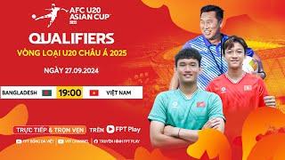  Trực tiếp: BANGLADESH - VIỆT NAM | 27.09.2024 | Vòng loại U20 Châu Á 2025