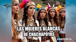 LAS MUJERES BLANCAS DE CHACHAPOYAS - EL ANTIGUO ENIGMA DEL  TAHUANTINSUYO #evolucionprohibida