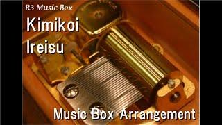 Kimikoi/Ireisu [Music Box]