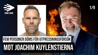 FEM PERSONER DÖMS FÖR UTPRESSNINGSFÖRSÖK MOT JOACHIM KUYLENSTIERNA | DEL 1/9