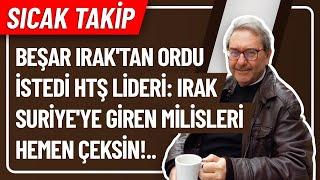 SICAK TAKİP- BEŞAR IRAK'TAN ORDU İSTEDİ HTŞ LİDERİ: IRAK SURİYE'YE GİREN MİLİSLERİ HEMEN ÇEKSİN!..