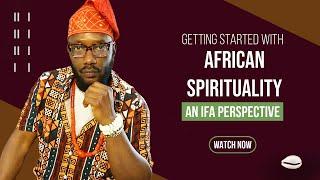 African Spirituality 101: How To Get Started - An Ifa Perspective