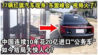 77輛紅旗汽車現身“2024東盟峰會”視頻火了！中國曾連續10年進口“公務車”，每年花費花20億！如今結局大快人心？