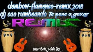 Dembow Flamenco Remix 2018 Dj Cao Rumbeando Te Pone A Gosar