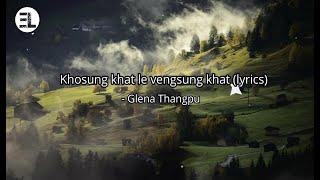 Khosung khat le vengsung khat (lyrics) II Glena Thangpu