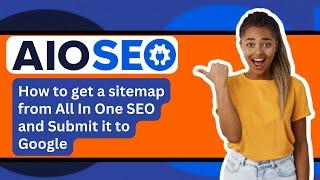 How to get a sitemap from All In One SEO Plugin and Submit it to Google