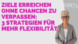 Ziele erreichen ohne Chancen zu verpassen: 3 Strategien für mehr Flexibilität - Greta-Silver.de