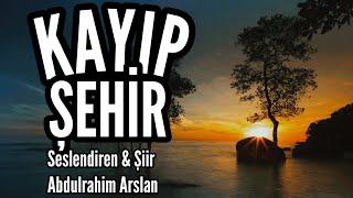 KAYIP ŞEHİR - Seslendiren - Şiir: Abdulrahim Arslan - Müzik: Abdurrahim Yetim