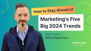 How to stay ahead of marketing's five big 2024 trends with Rand Fishkin