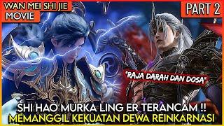 SHI HAO MURKA BESAR LING ER DI CULIK RAJA DARAH !! - ALUR CERITA PERFECT WORLD SPESIAL #WMSJ PART 2