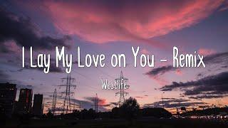 I Lay My Love on You - Remix - Westlife (Lyrics)