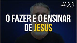 O fazer e o ensinar de Jesus | O ministério de Jesus | #23