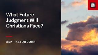 What Future Judgment Will Christians Face?