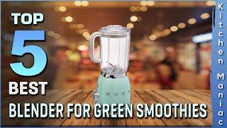 Best Blender for Green Smoothies Review in 2023 [Top 5 Picks for Any Budget]